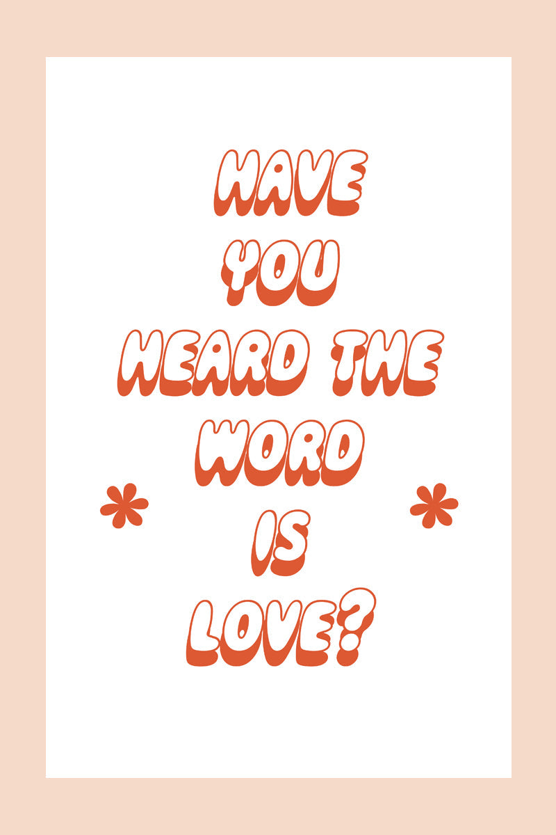 Have you Heard the Word is Love? Print